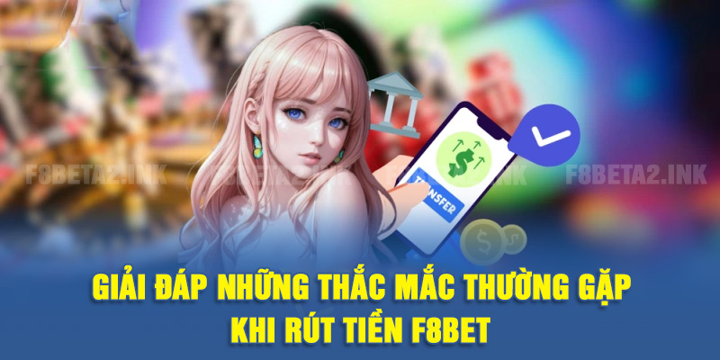 Giải đáp thắc mắc thường gặp khi rút tiền F8BET